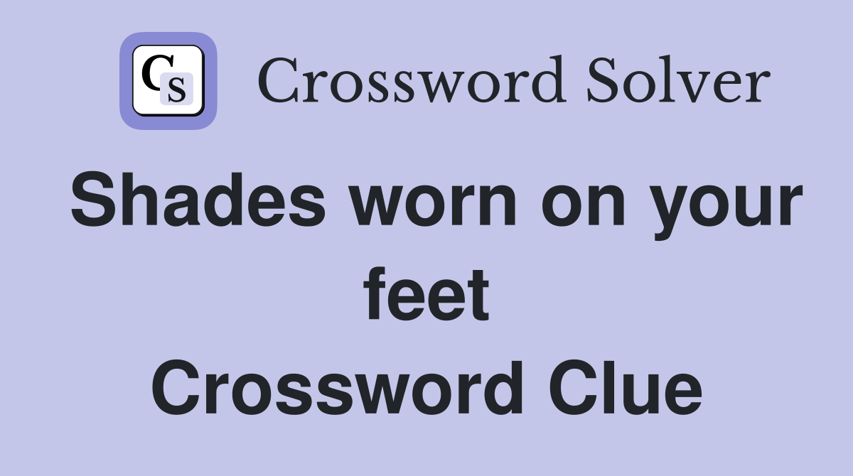 Shades worn on your feet Crossword Clue