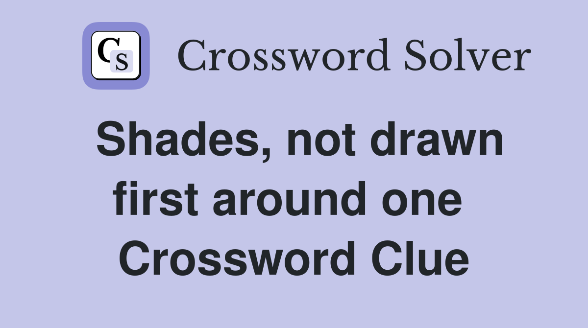 Shades, not drawn first around one  Crossword Clue
