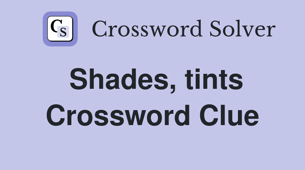 Shades, tints Crossword Clue