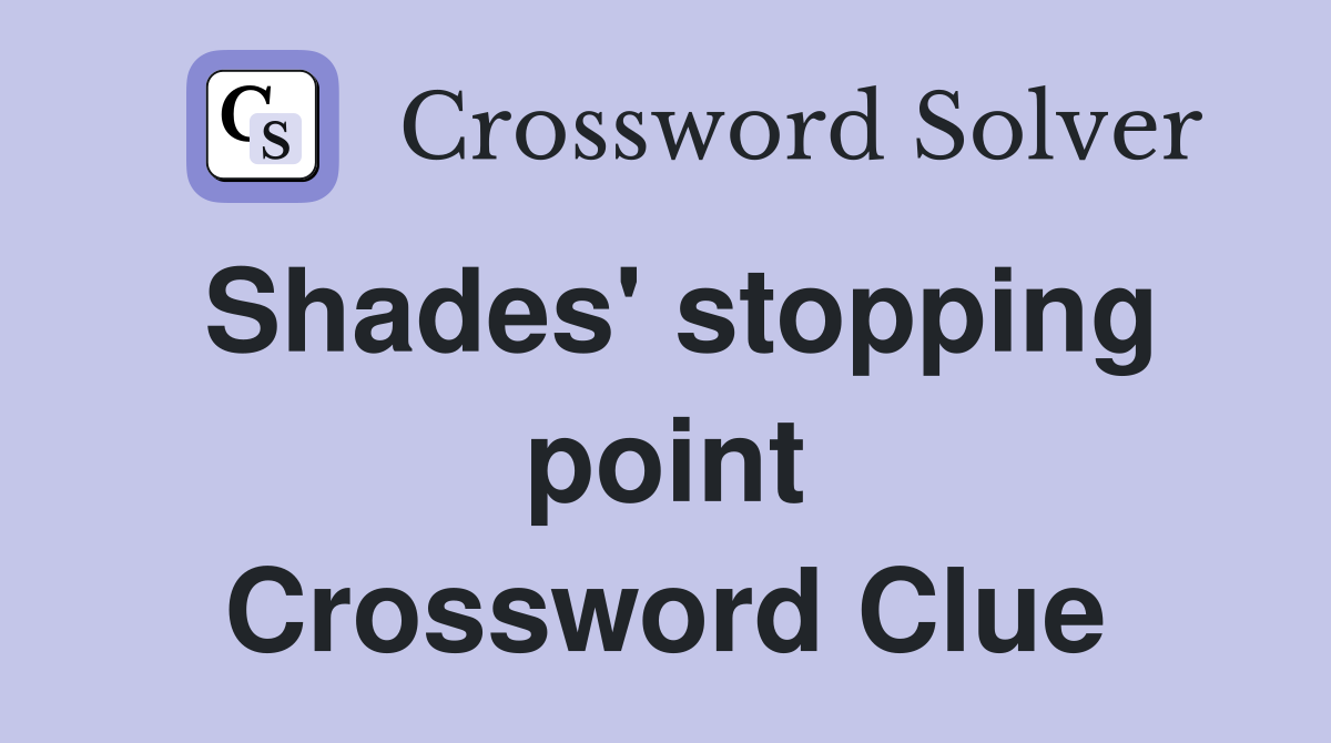 Shades' stopping point Crossword Clue
