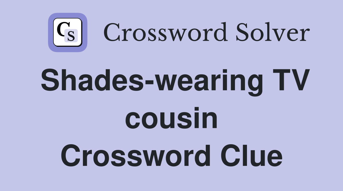 Shades-wearing TV cousin Crossword Clue