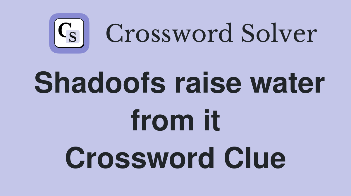 Shadoofs raise water from it Crossword Clue