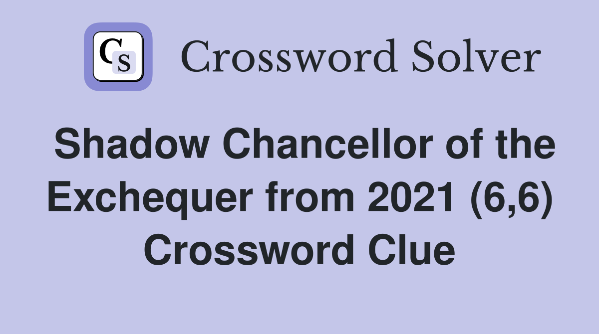 Shadow Chancellor of the Exchequer from 2021 (6,6) Crossword Clue