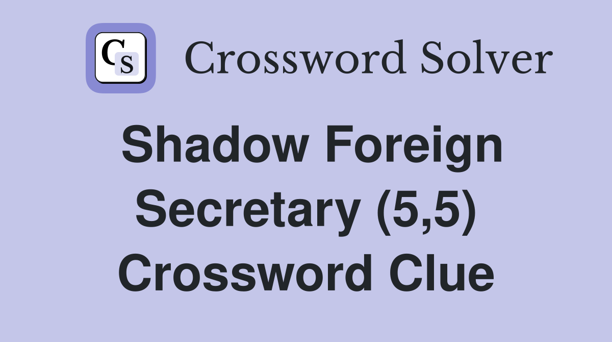 Shadow Foreign Secretary (5,5) Crossword Clue