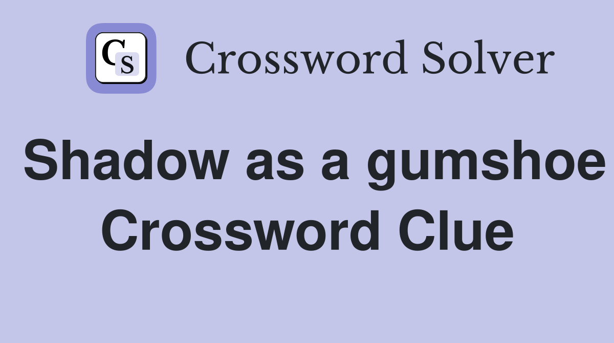 Shadow as a gumshoe Crossword Clue