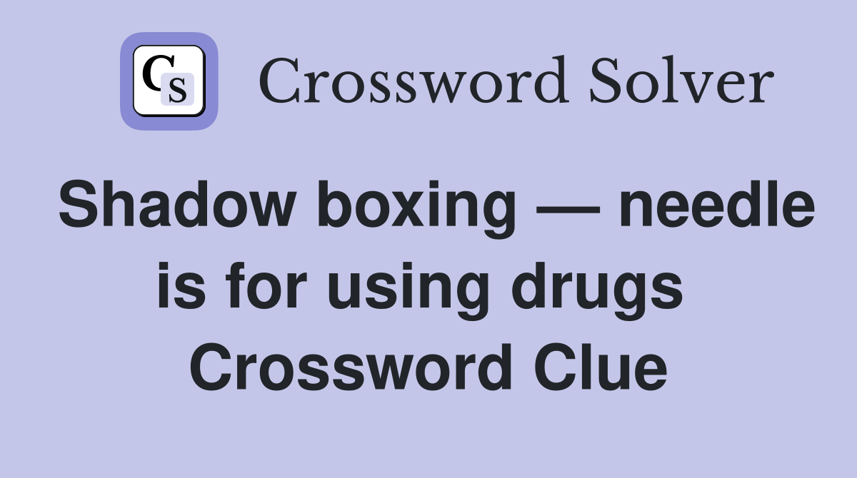 Shadow boxing — needle is for using drugs  Crossword Clue