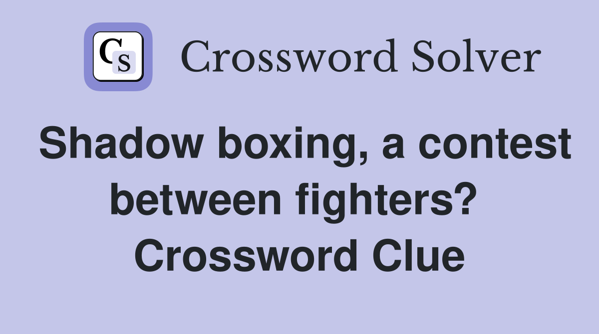 Shadow boxing, a contest between fighters?  Crossword Clue