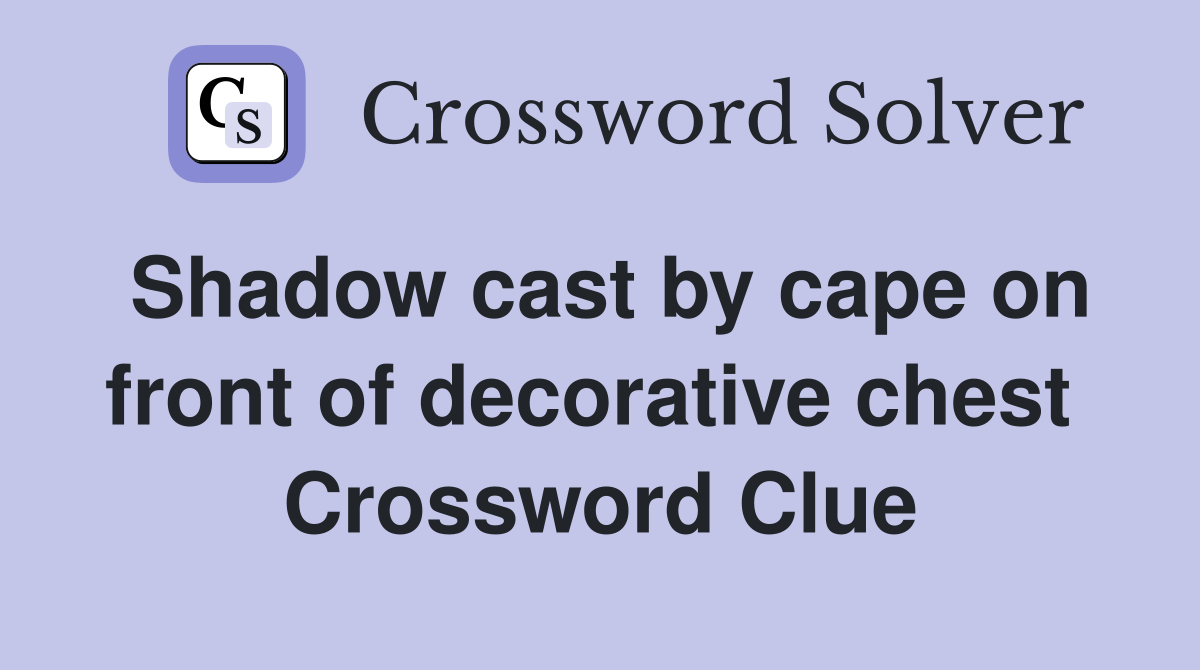 Shadow cast by cape on front of decorative chest  Crossword Clue