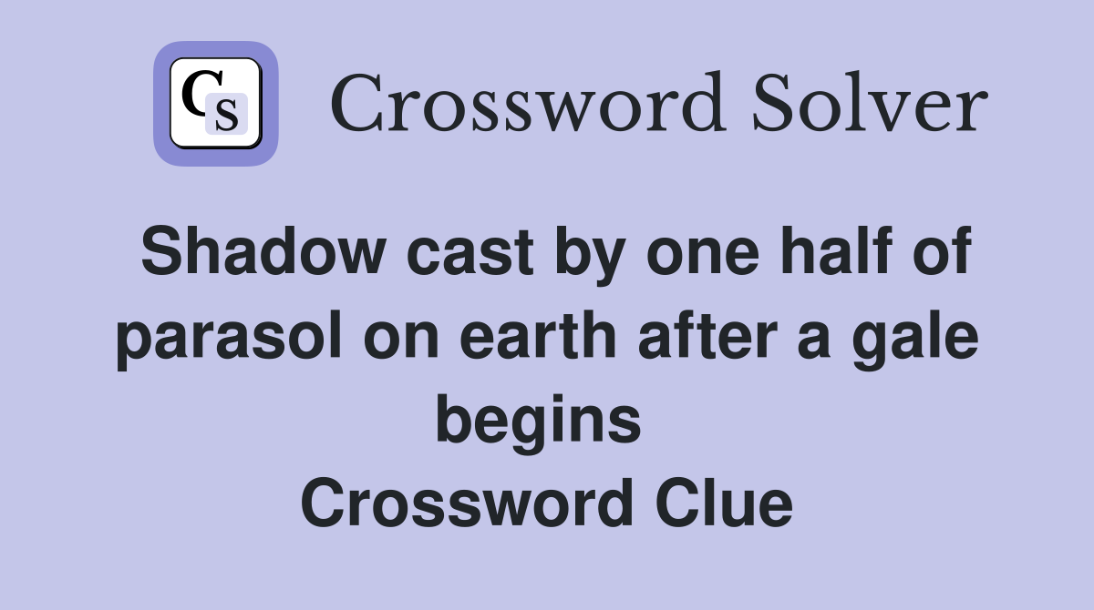 Shadow cast by one half of parasol on earth after a gale begins  Crossword Clue