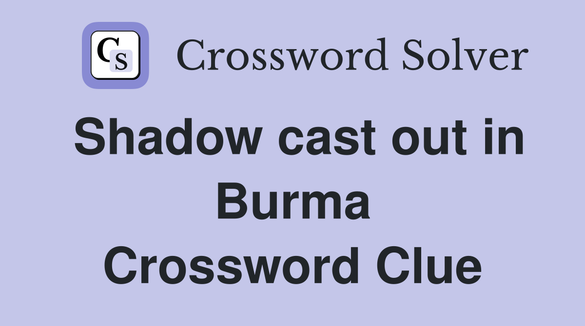 Shadow cast out in Burma Crossword Clue