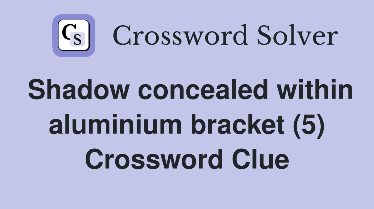 Shadow concealed within aluminium bracket (5) Crossword Clue