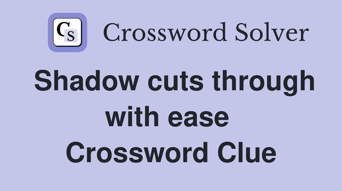 Shadow cuts through with ease  Crossword Clue