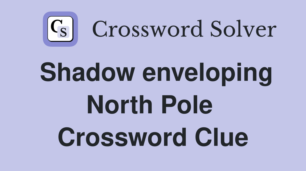 Shadow enveloping North Pole  Crossword Clue