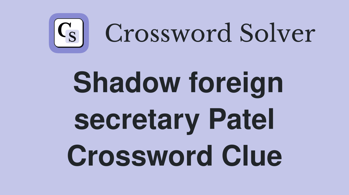 Shadow foreign secretary Patel Crossword Clue
