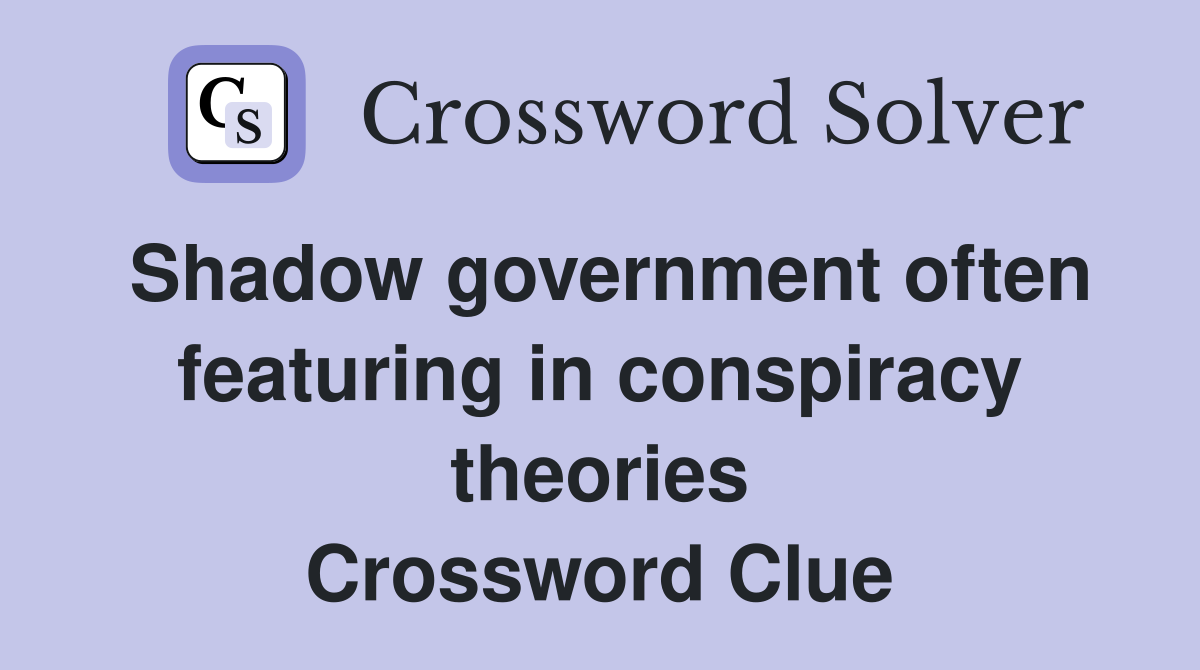 Shadow government often featuring in conspiracy theories Crossword Clue