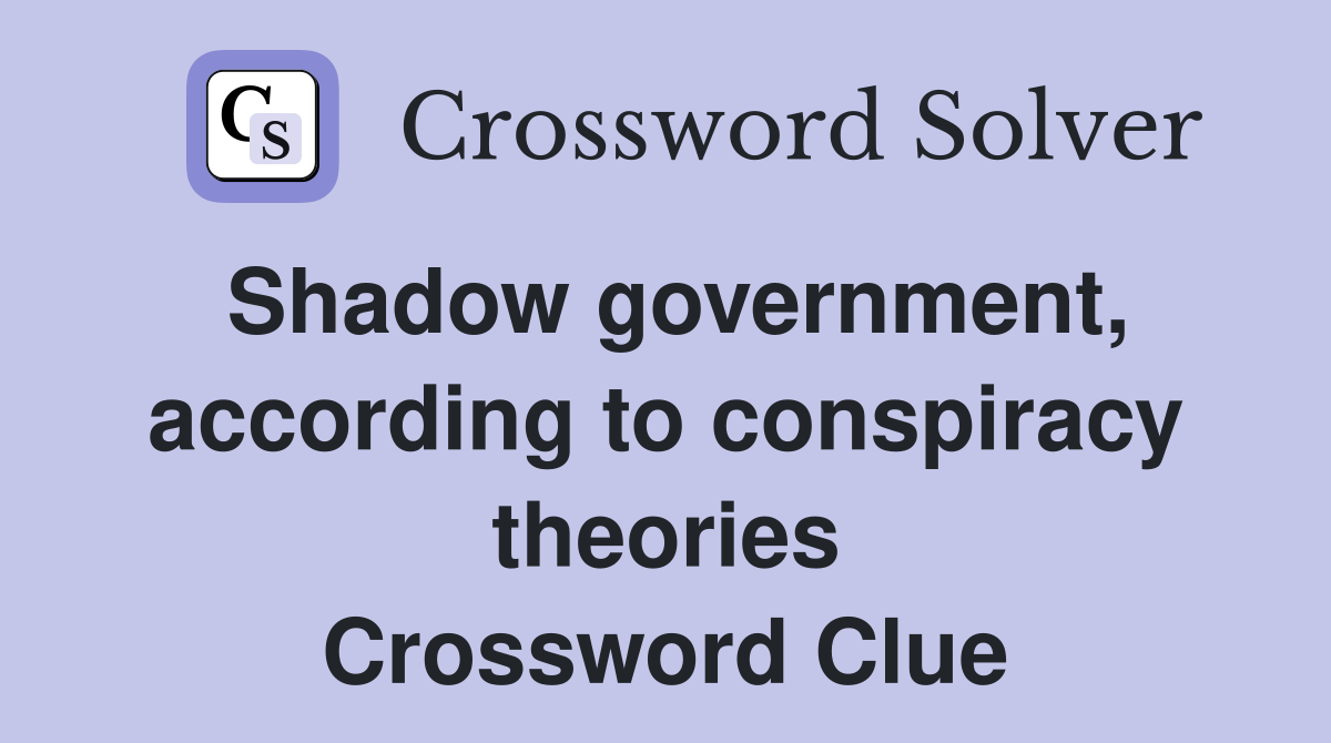 Shadow government, according to conspiracy theories Crossword Clue