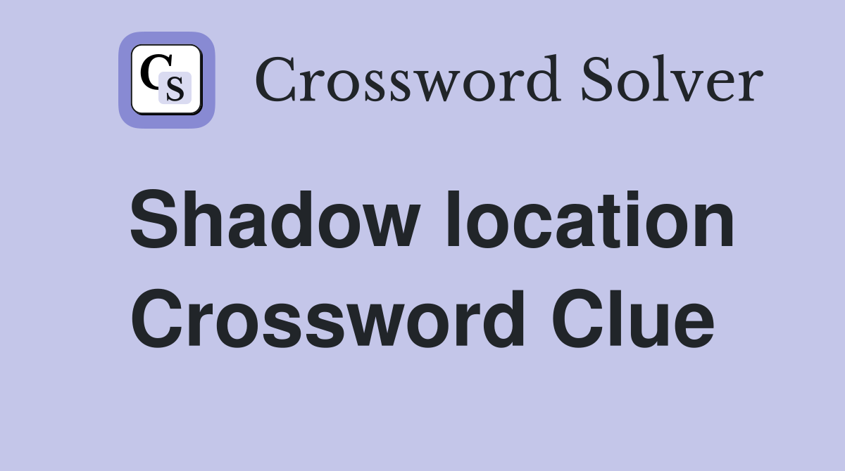 Shadow location Crossword Clue
