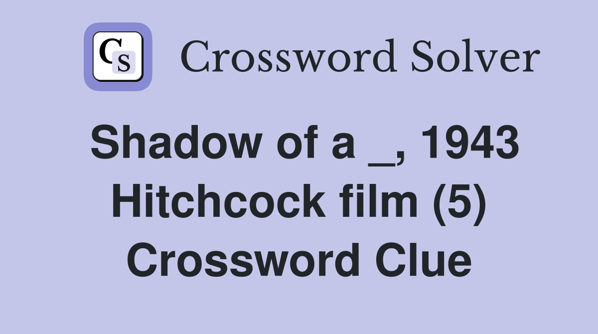 Shadow of a _, 1943 Hitchcock film (5) Crossword Clue
