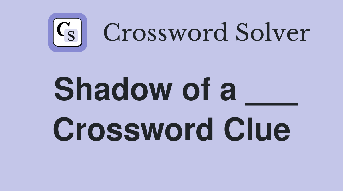 Shadow of a ___ Crossword Clue