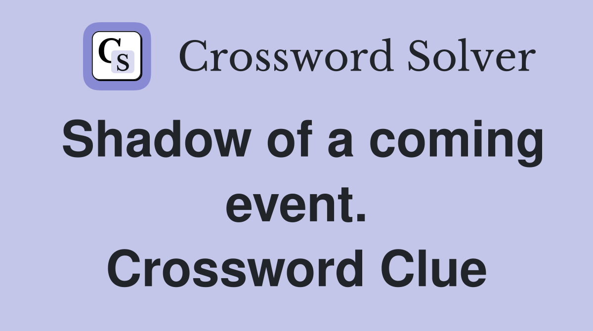 Shadow of a coming event. Crossword Clue