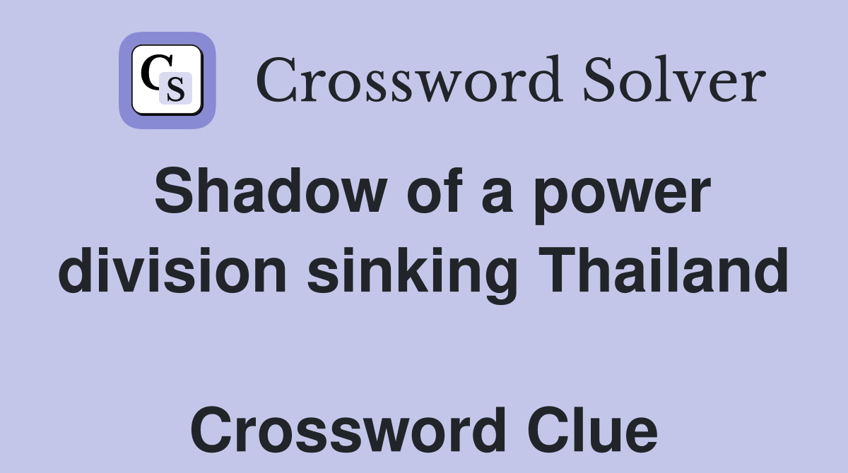Shadow of a power division sinking Thailand  Crossword Clue