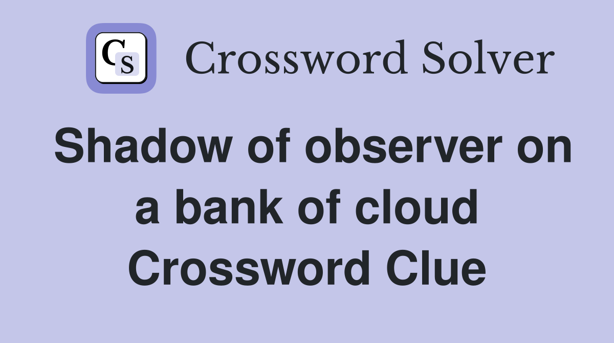 Shadow of observer on a bank of cloud Crossword Clue