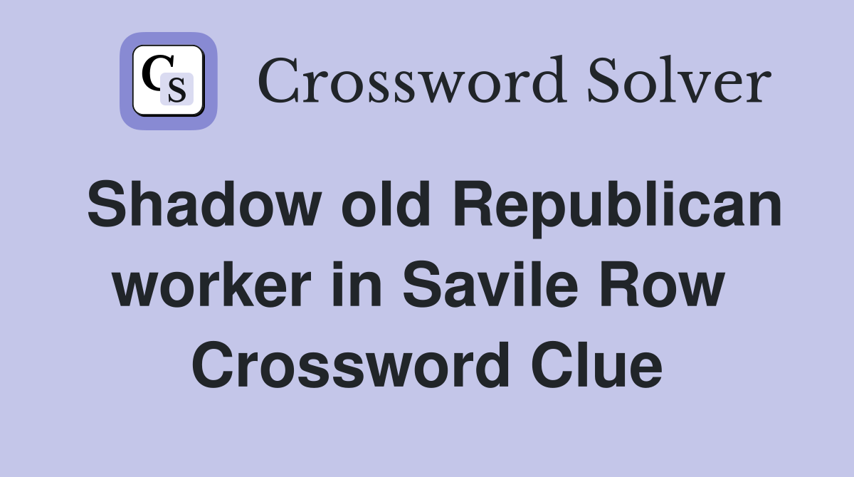 Shadow old Republican worker in Savile Row  Crossword Clue