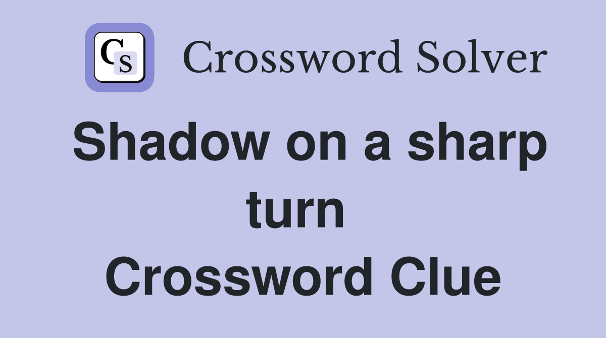 Shadow on a sharp turn  Crossword Clue