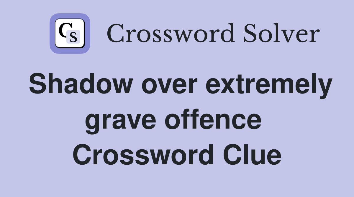 Shadow over extremely grave offence  Crossword Clue