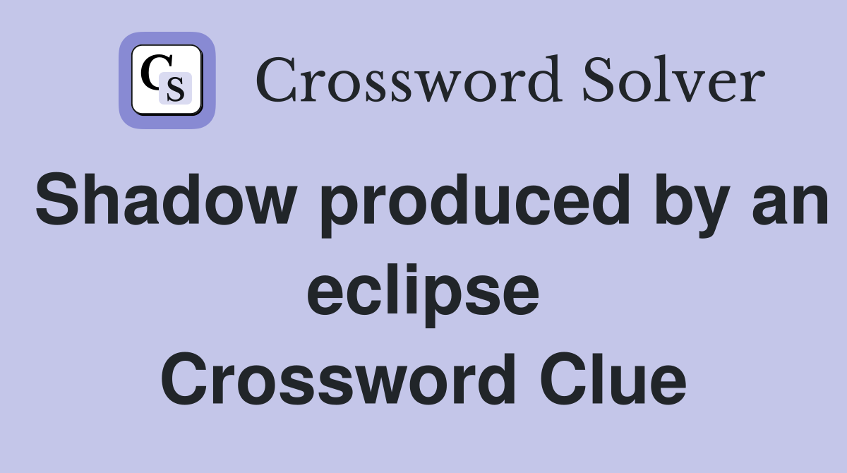 Shadow produced by an eclipse Crossword Clue