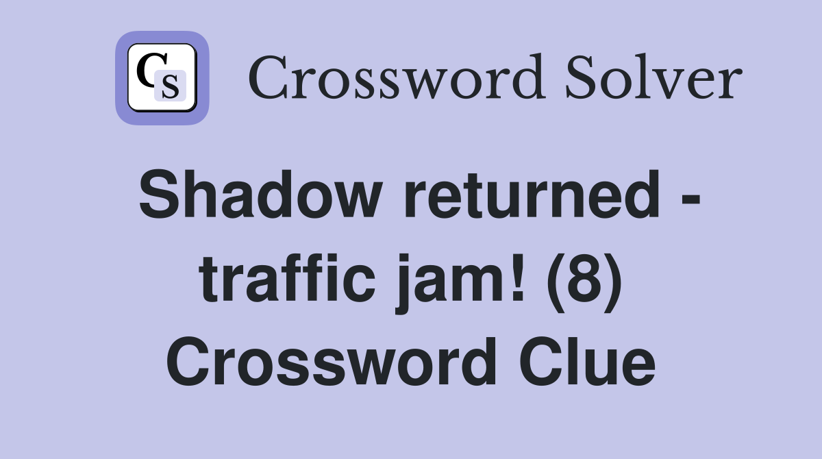 Shadow returned - traffic jam! (8) Crossword Clue