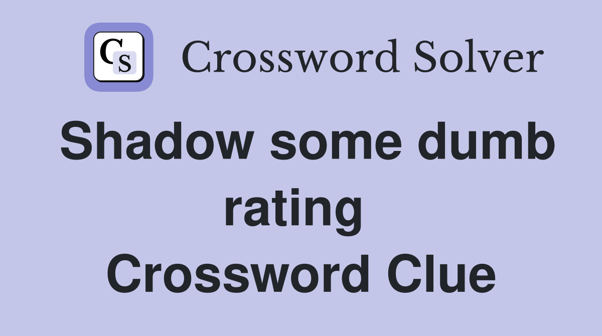 Shadow some dumb rating  Crossword Clue