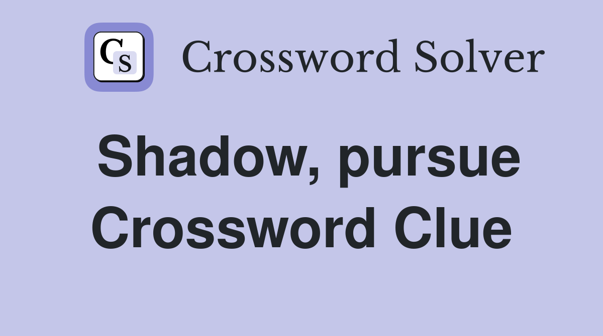 Shadow, pursue Crossword Clue