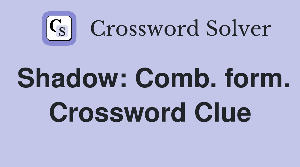 Shadow: Comb. form. Crossword Clue