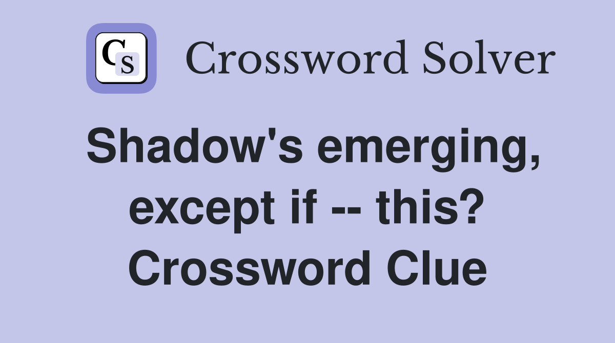 Shadow's emerging, except if -- this? Crossword Clue
