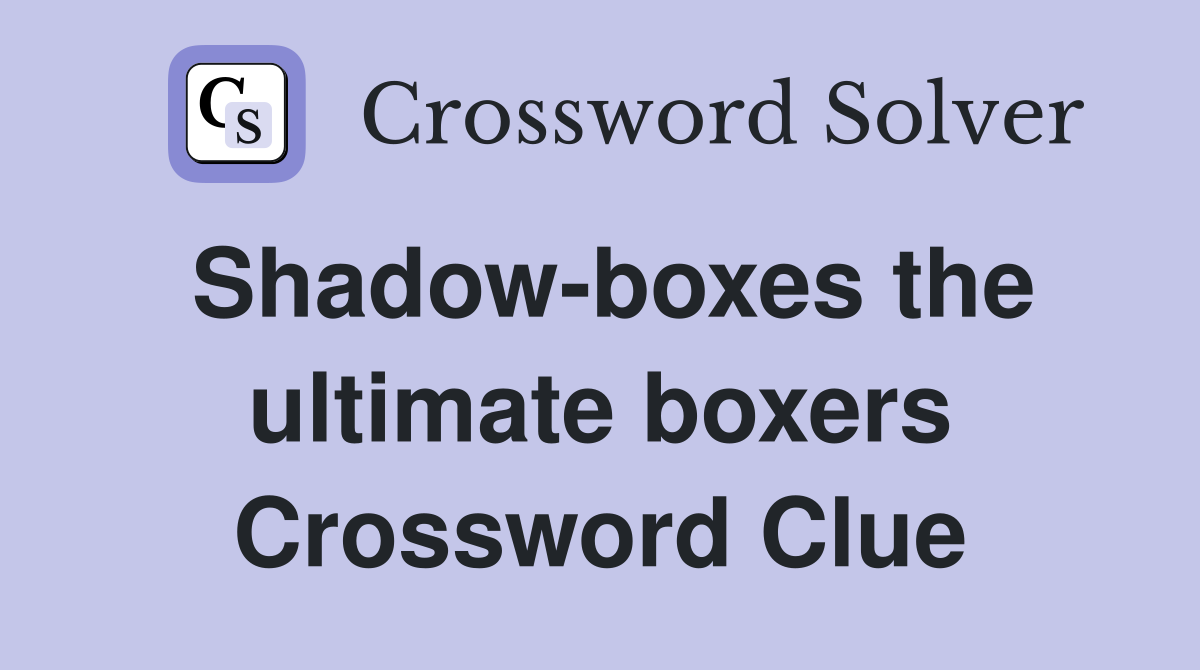 Shadow-boxes the ultimate boxers Crossword Clue