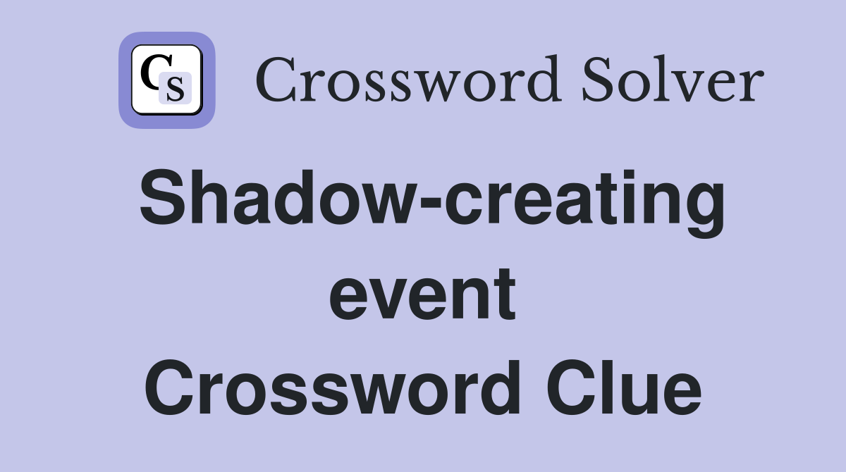 Shadow-creating event Crossword Clue