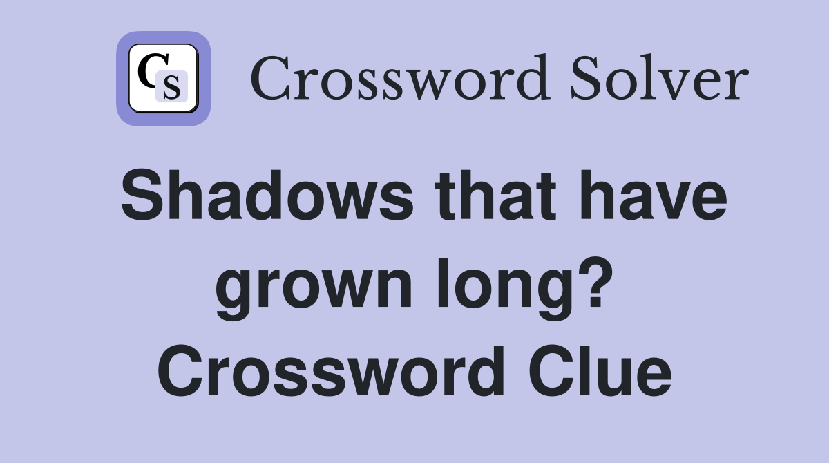 Shadows that have grown long? Crossword Clue