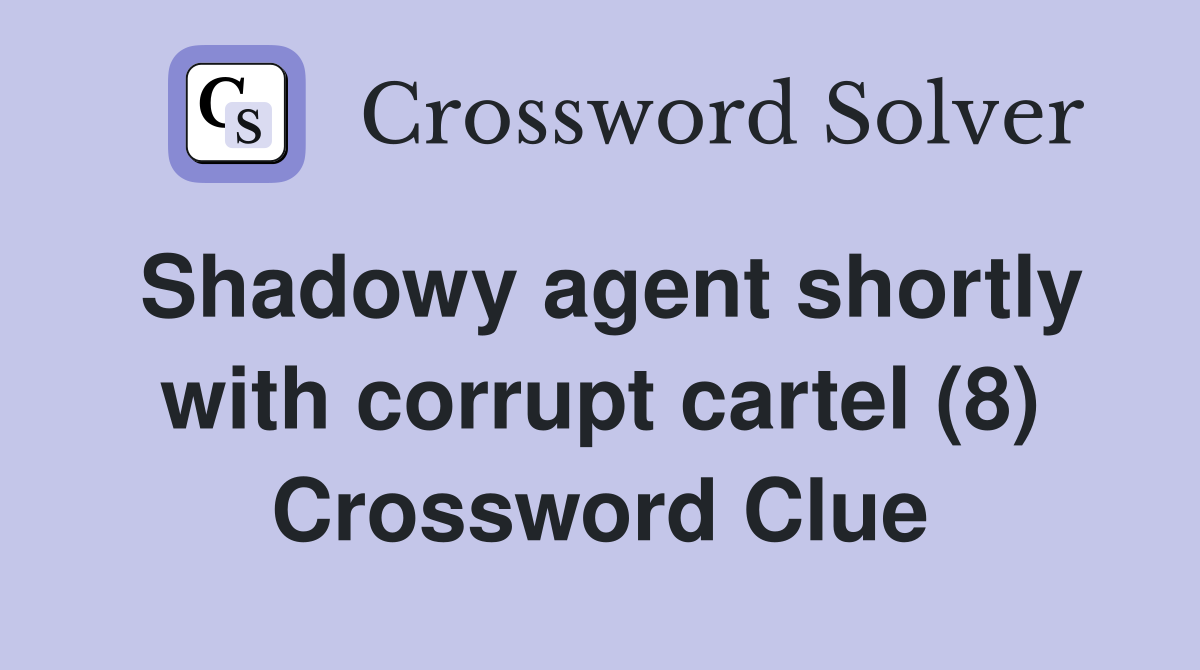 Shadowy agent shortly with corrupt cartel (8) Crossword Clue