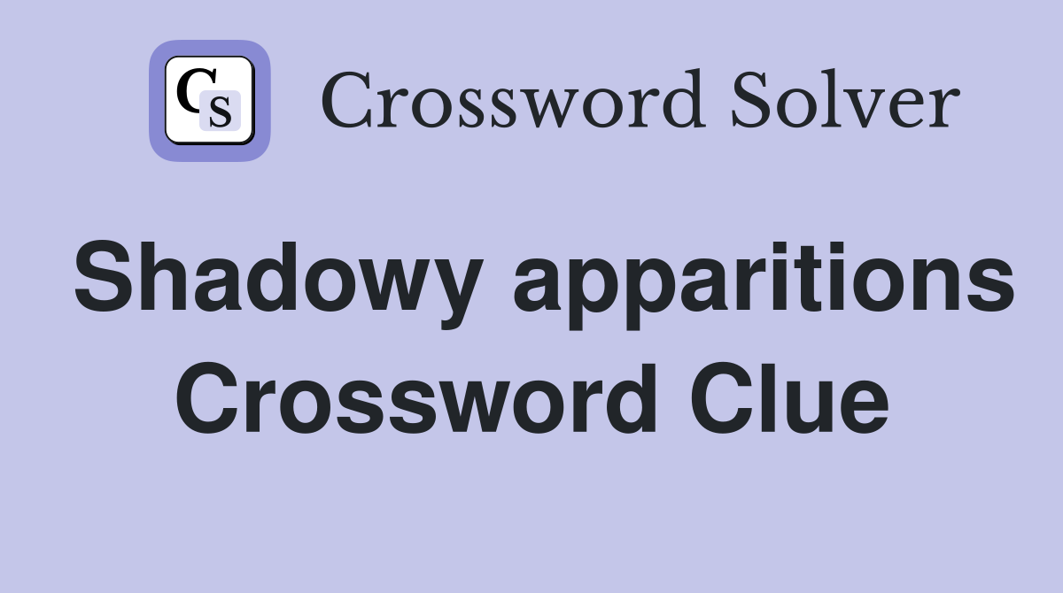 Shadowy apparitions Crossword Clue