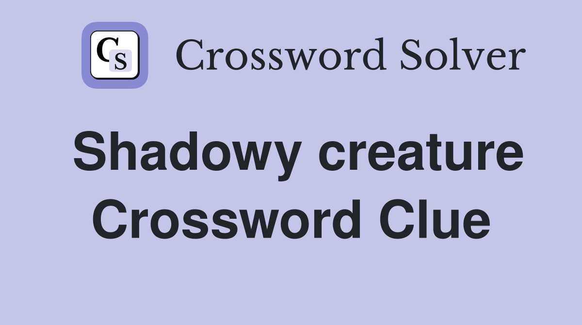 Shadowy creature Crossword Clue