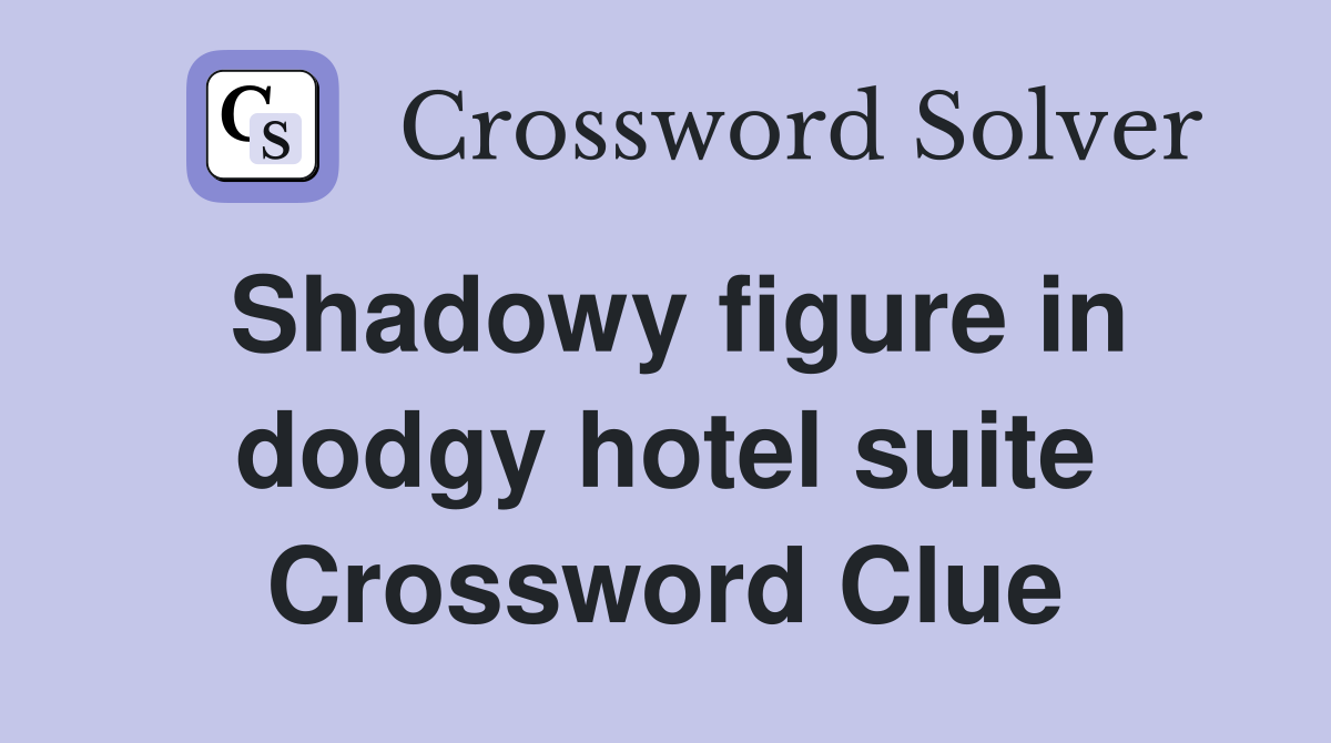 Shadowy figure in dodgy hotel suite Crossword Clue