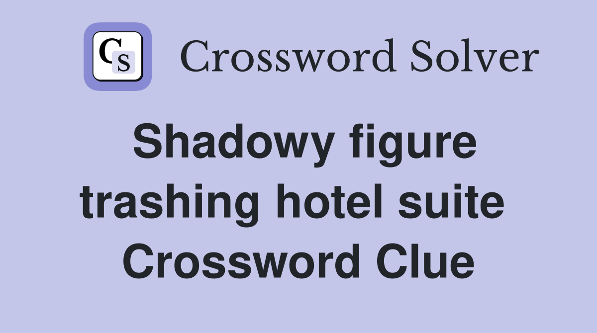 Shadowy figure trashing hotel suite  Crossword Clue