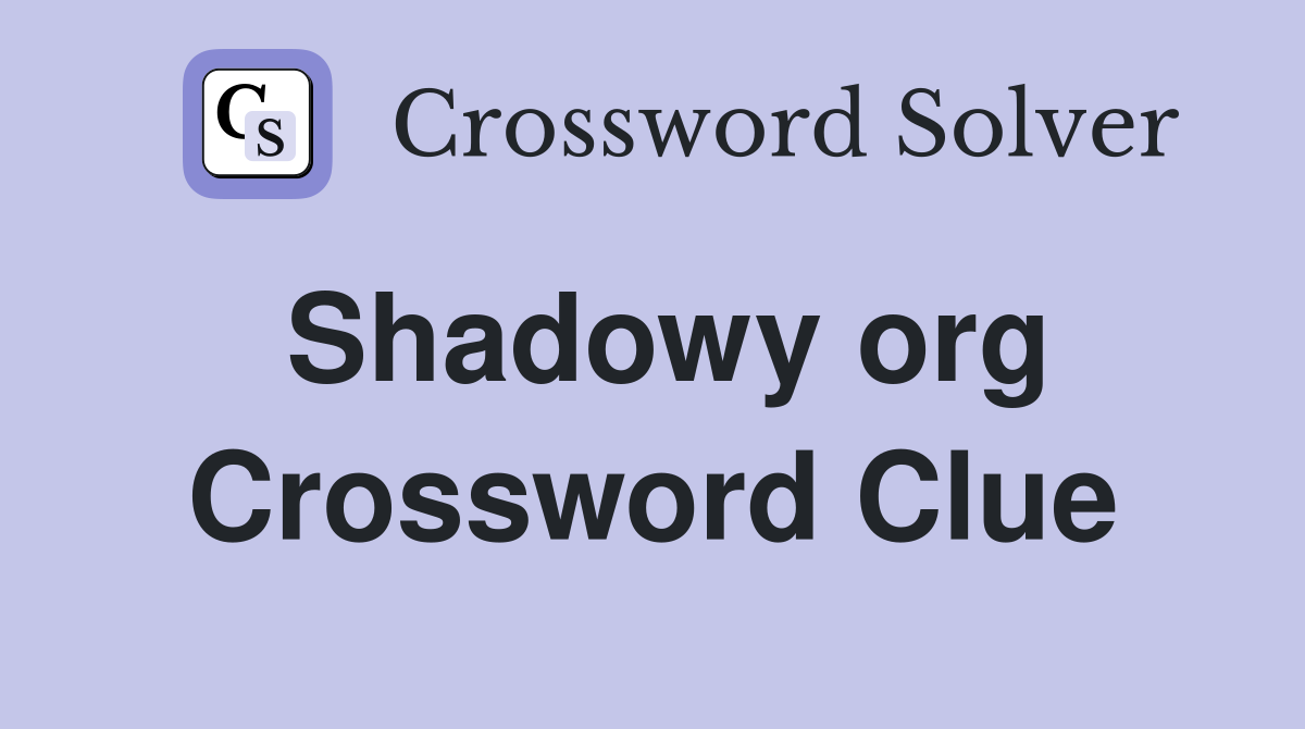 Shadowy org Crossword Clue
