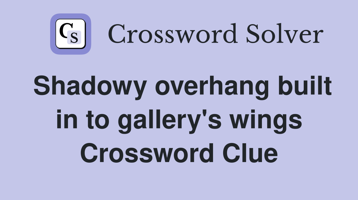 Shadowy overhang built in to gallery's wings Crossword Clue