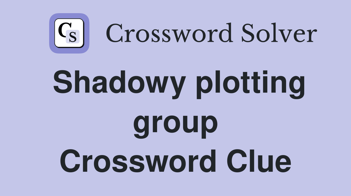 Shadowy plotting group Crossword Clue