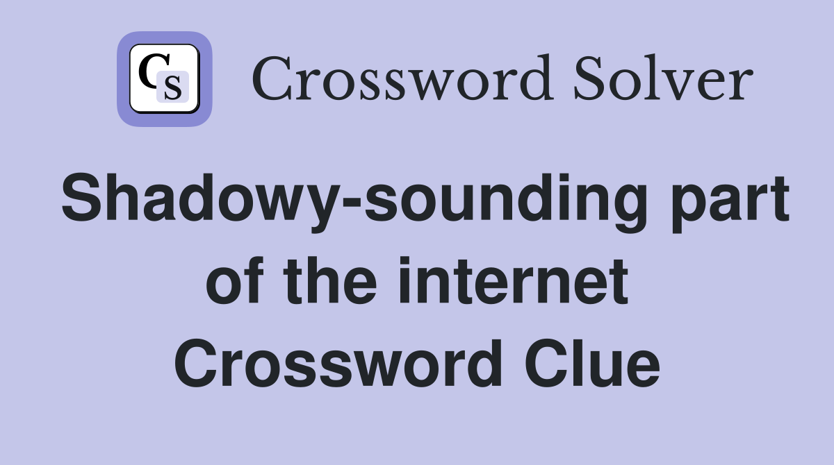 Shadowy-sounding part of the internet Crossword Clue