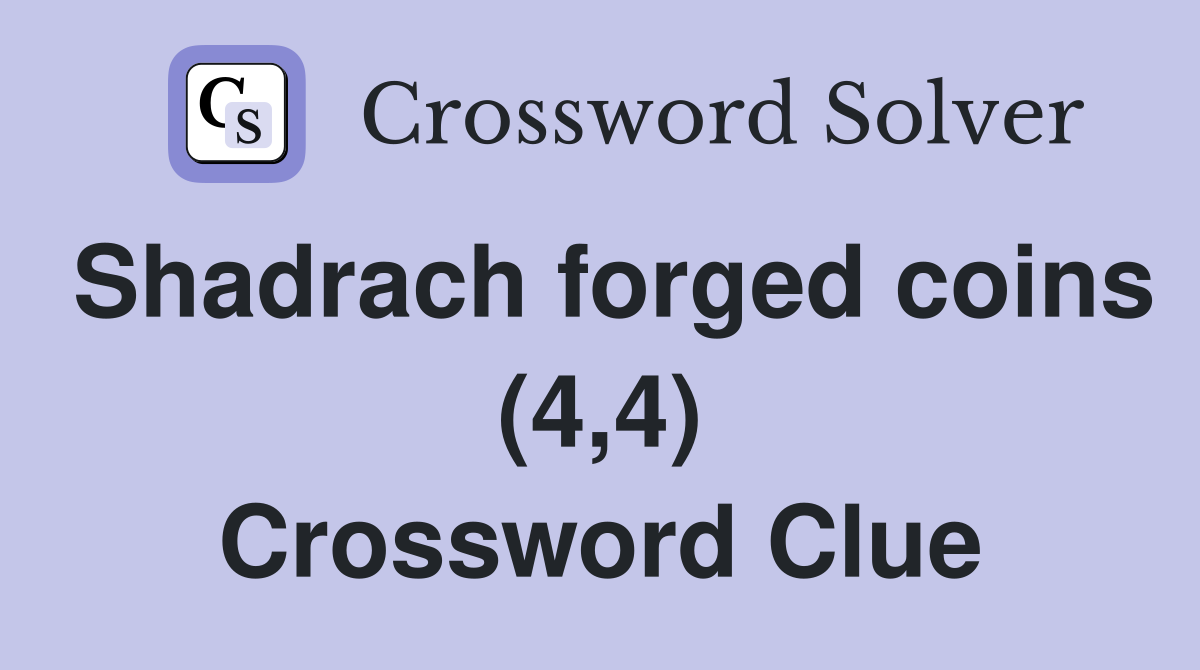 Shadrach forged coins (4,4) Crossword Clue