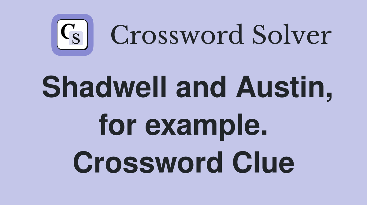 Shadwell and Austin, for example. Crossword Clue