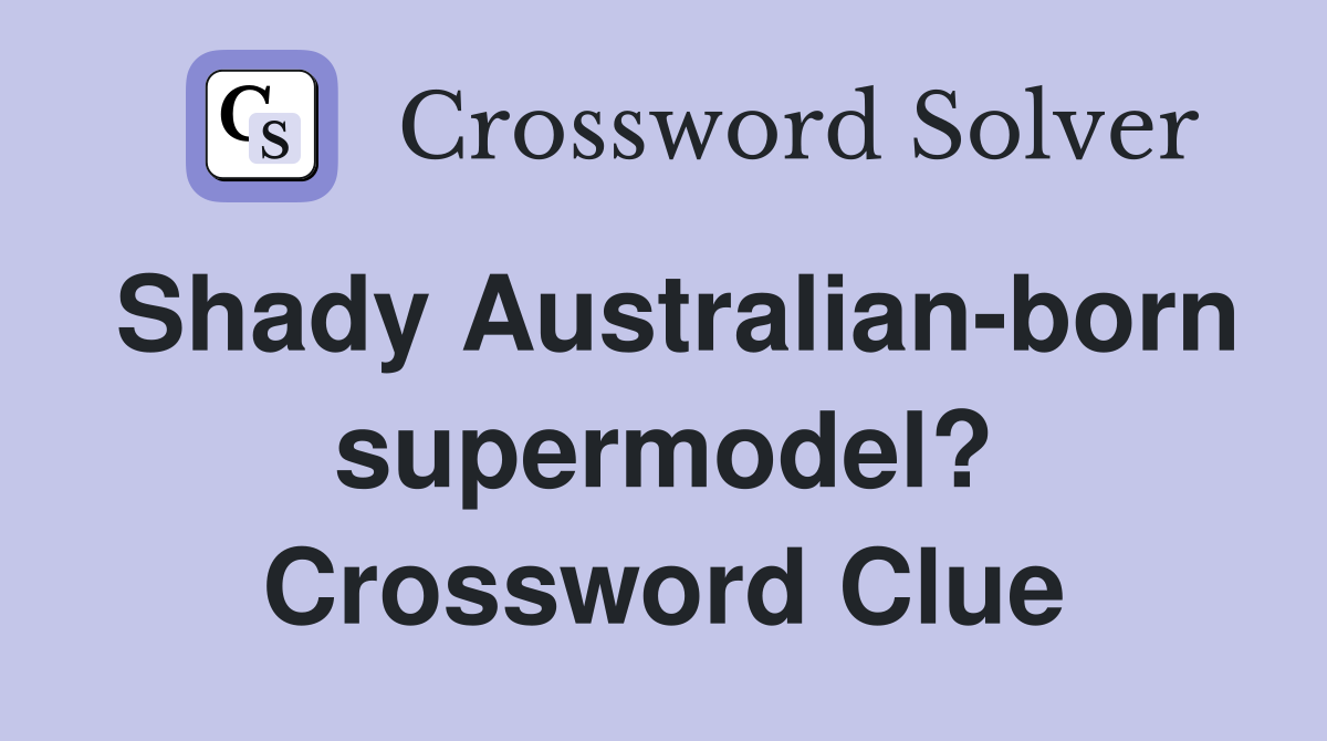 Shady Australian-born supermodel? Crossword Clue